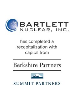 Bartlett Nuclear completed a recapitalization with capital from Berkshire Partners and Summit Partners | Mirus Capital Partners served as the Investment Bank