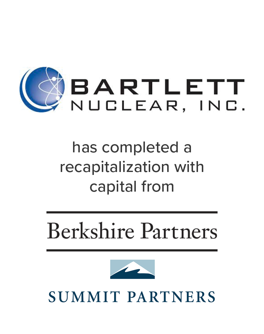 Bartlett Nuclear completed a recapitalization with capital from Berkshire Partners and Summit Partners | Mirus Capital Partners served as the Investment Bank